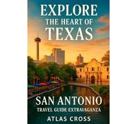 EXPLORE THE HEART OF TEXAS: San Antonio Travel Guide Extravaganza
