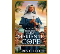 EXPLORE THE LIFE OF SAINT MARIANNE COPE: Champion Of Compassion And Guardian Of Outcasts