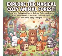 Explore the Magical Cozy Animal Forest!: Cute and Relaxing Forest Animal Coloring Pages with Mushrooms, Lanterns, Tiny Cottages, and Bold Easy Designs for Kids, Teens, and Adults