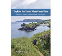 Explore the South West Coast Path : A Guide for Walkers, Backpackers and Trail Runners