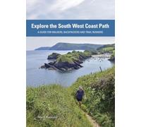 Explore the South West Coast Path : A Guide for Walkers, Backpackers and Trail Runners