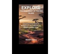 EXPLORE THE WILD HEART OF THE RED ISLAND: Complete Travel Guide To Madagascar’s Best Adventures, Wildlife & Hidden Gems