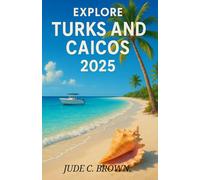 Explore Turks and Caicos 2025: A Travel Guide, The Best Beaches, Activities, and Insider Tips for Your Perfect Vacation.