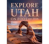 EXPLORE UTAH ON FOOT 2025-2026(colored): Explore Utah’s Top Trails National Parks Cultural Landmarks and Off the Beaten Path Adventures for Every Level of Hiker