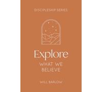 Explore What We Believe (The Discipleship Series)