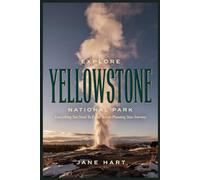 Explore Yellowstone national park: Everything You Need To Know Before Planning Your Journey