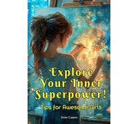 Explore Your Inner Superpower! Tips for Awesome Girls: Essential tips that every young girl or teenager should know to be a better self, overcome ... illustrations to inspire and motivate them.
