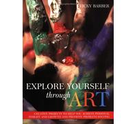 Explore Yourself Through Art: Creative Projects to Help You Achieve Personal Insight & Growth & Promote Problem Solving