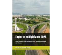 Explorer le Nigéria en 2026: Guide pratique de la culture, des villes, de la gastronomie et des littoraux