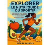 EXPLORER LE NUTRI'GUIDE DU SPORTIF: Révéler Et Mettre En Pratique Les Techniques De Réussite De Nouchka Simic