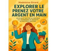 EXPLORER LE PRENEZ VOTRE ARGENT EN MAIN: Révéler Et Mettre En Pratique Les Techniques De Réussite De Matthias Baccino