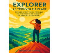 EXPLORER LE TROUVER MA PLACE: Révéler Et Mettre En Pratique Les Techniques De Réussite De Natacha Calestrémé