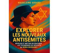 EXPLORER LES NOUVEAUX ANTISÉMITES: Révéler Et Mettre En Pratique Les Techniques De Réussite De Nora Bussigny