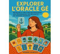 EXPLORER L'ORACLE GÉ: Révéler Et Mettre En Pratique Les Techniques De Réussite De Gérard Barbier