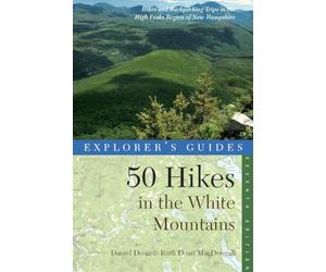 Explorer′s Guide 50 Hikes in the White Mountains 7e - Hikes and Backpacking Trips in the High Peaks Region of New Hampshire’: 0 (Explorer's 50 Hikes)