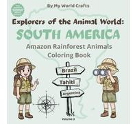Explorers Of The Animal World: SOUTH AMERICA: Amazon Rainforest Coloring Book For Kids | 74 Pages of Facts, Quizzes & Adventure