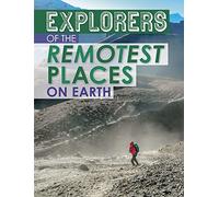 Explorers of the Remotest Places on Earth (Extreme Explorers)