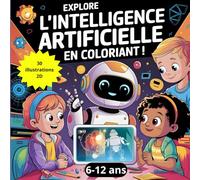 Explorez l'Intelligence Artificielle en Coloriant - Livre de Coloriage Éducatif pour Enfants: Apprends l'Intelligence Artificielle en t'amusant !