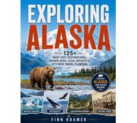 Exploring Alaska: 125+ Must-Visit Destinations, Hidden Gems, Local Insights & City-Wise Travel Planning