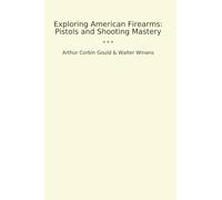 Exploring American Firearms: Pistols and Shooting Mastery (Classic Books)