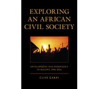 Exploring an African Civil Society : Development and Democracy in Malawi, 1994-2014
