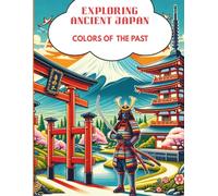 Exploring Ancient Japan : Colors of the Past (THE ADVENTURE OF KNOWLEDGE- HISTORY-ANCIENT CIVILIZATIONS- EDUCATIONAL COLORING BOOKS)
