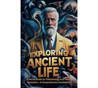 Exploring Ancient Life: A Secret Guide to Paleobiology and Health Evolution (The Secret Science Of Wellness)