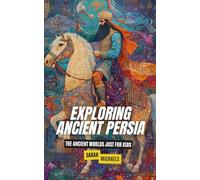 Exploring Ancient Persia: The Ancient Worlds Just For Kids