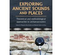 Exploring Ancient Sounds and Places : Theoretical and Methodological Approaches to Archaeoacoustics