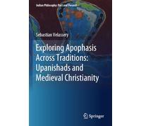 Exploring Apophasis Across Traditions: Upanishads and Medieval Christianity (Indian Philosophy: Past and Present)