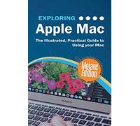 Exploring Apple Mac Mojave Edition: The Illustrated, Practical Guide to Using your Mac (5) (Exploring Tech)
