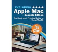 Exploring Apple Mac - Sequoia Edition: The Illustrated, Practical Guide to Using MacOS: 5 (Exploring Tech)