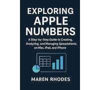 Exploring Apple Numbers: A Step-by-Step Guide to Creating, Analyzing, and Managing Spreadsheets on Mac, iPad, and iPhone