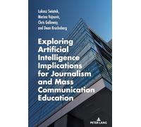 Exploring Artificial Intelligence Implications for Journalism and Mass Communication Education: 10 (AEJMC Peter Lang Scholarsourcing Series)