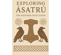 Exploring Ásatrú: The Heathen Path Today (Paganism, Heathenry, and Asatru)