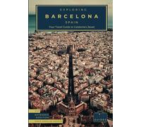 Exploring Barcelona - Spain: Your Travel Guide to Catalonia's Jewel - Extended Eddition: Explore Gaudí's Masterpieces, Sun-Kissed Beaches, and the ... of Spain's Coastal Crown (Spain Unveiled)