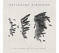 Exploring Birdsongs - The Thing With Feathers Ep