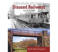 Exploring Britain's Disused Railways: North-West England
