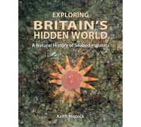 Exploring Britain's Hidden World : A natural history of seabed habitats