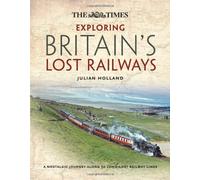 Exploring Britain's Lost Railways: A nostalgic journey along 50 long-lost railway lines by Holland, Julian (2013) Hardcover