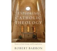 Exploring Catholic Theology - Essays on God, Liturgy, and Evangelization
