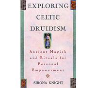 Exploring Celtic Druidism: Ancient Magick and Rituals for Personal Empowerment (Exploring Series)