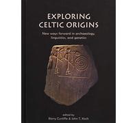 Exploring Celtic Origins: New Ways Forward in Archaeology, Linguistics, and Genetics (Celtic Studies Publications)