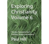 Exploring Christianity Volume 6: The New Testament Part 1: Teaching, Gospel, Law and Acts