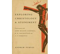 Exploring Christology and Atonement - Conversations with John McLeod Campbell, H. R. Mackintosh and T. F. Torrance