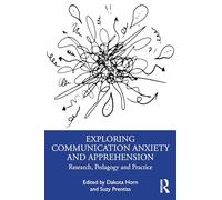 Exploring Communication Anxiety and Apprehension: Research, Pedagogy and Practice