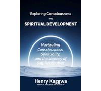 Exploring Consciousness and Spiritual Development: Navigating Consciousness spirituality, and the journey of Self-Realization