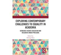 Exploring Contemporary Challenges to Equality in Academia : Gendered Higher Education and Research Under Pressure