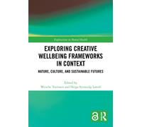 Exploring Creative Wellbeing Frameworks in Context : Nature, Culture, and Sustainable Futures