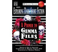 Exploring Dark Short Fiction #7: A Primer to Gemma Files